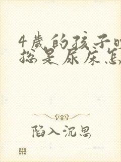 4岁的孩子晚上总是尿床怎么回事