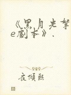 《黑月光拿稳be剧本》.