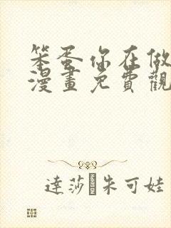 笨蛋你在做什么漫画免费观下拉