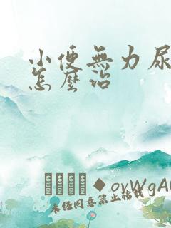 小便无力尿不尽怎么治