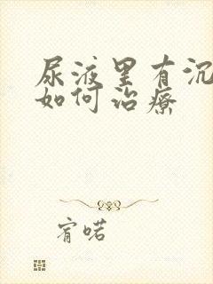 尿液里有沉淀物如何治疗