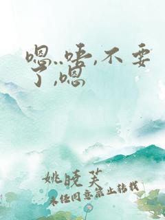 嗯..唔,不要了,嗯