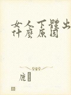 女人下体出血是什么原因