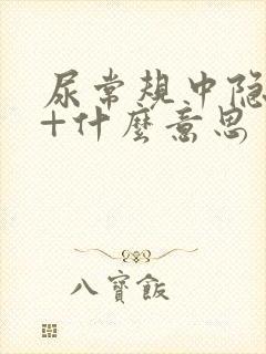 尿常规中隐血3+什么意思