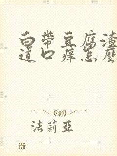 白带豆腐渣样阴道口痒怎么回事