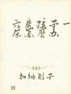 六岁孩子一直尿床怎么办