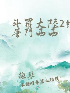 斗罗大陆2绝世唐门西西