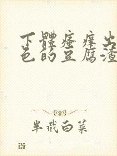 下体瘙痒出现绿色的豆腐渣是怎么回事