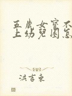 五岁女宝不愿意上幼儿园怎么办