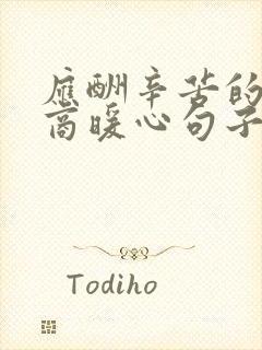 应酬辛苦的高情商暖心句子