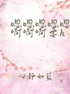 嗯嗯嗯嗯嗯啊啊啊啊啊要h