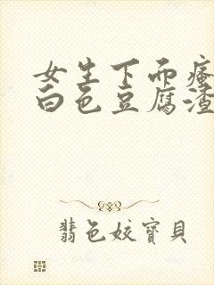 女生下面瘙痒有白色豆腐渣一样的东西