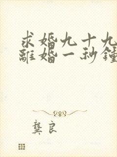 求婚九十九次,离婚一秒钟连续剧