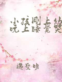 小孩刚上幼儿园晚上睡觉哭闹