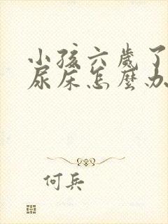 小孩六岁了经常尿床怎么办