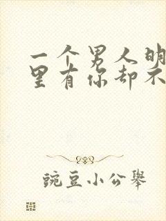 一个男人明明心里有你却不主动找你