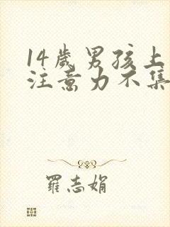 14岁男孩上课注意力不集中是怎么回事