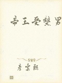 帝王受双男主