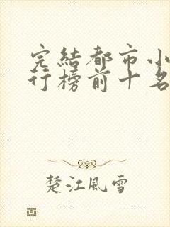 完结都市小说排行榜前十名巅峰之作