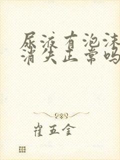 尿液有泡沫马上消失正常吗