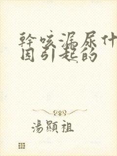 干咳漏尿什么原因引起的