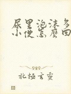 尿里泡沫多发黄小便怎么回事