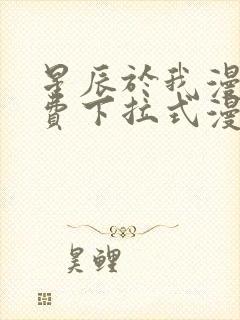 星辰于我漫画免费下拉式漫画星球