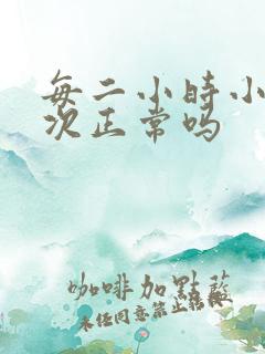 每二小时小便一次正常吗