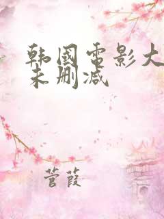 韩国电影大尺度未删减