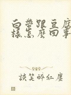 白带跟豆腐渣一样怎么回事