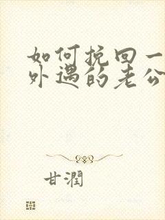 如何挽回一个有外遇的老公