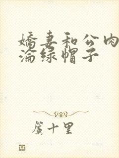 娇妻和公肉欲沉沦绿帽子