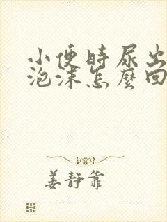 小便时尿出白色泡沫怎么回事男性