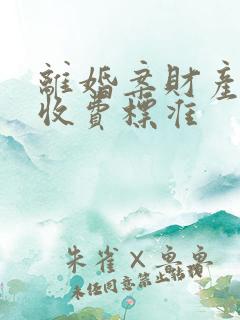 离婚案财产律师收费标准