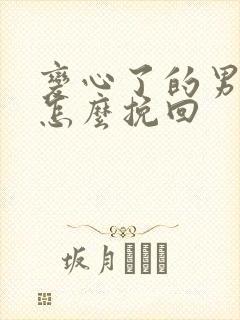 变心了的男人该怎么挽回