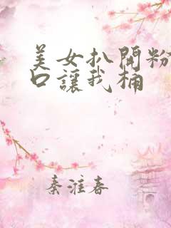 美女扒开粉嫩尿口让我桶