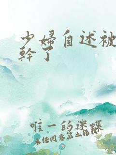 少妇自述被黑人干了