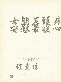 女朋友头疼怎么安慰最暖心的话