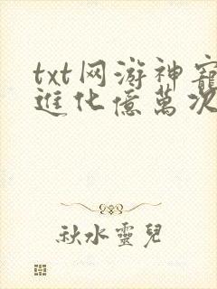 txt网游神宠进化亿万次我无敌了