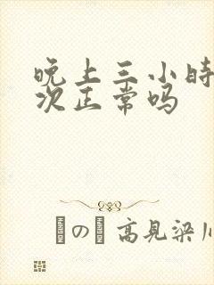 晚上三小时尿一次正常吗