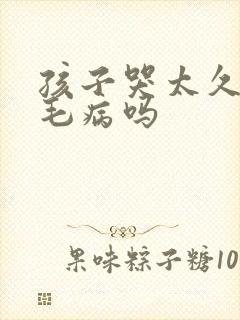 孩子哭太久会出毛病吗