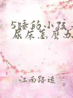 5睡的小孩老是尿床怎么办