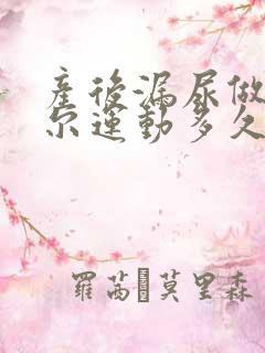 产后漏尿做凯格尔运动多久可以恢复