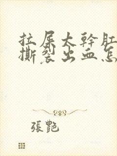 拉屎太干肛门疼撕裂出血怎么办