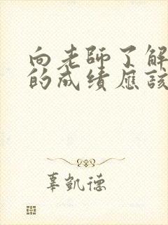 向老师了解孩子的成绩应该怎样问