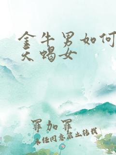 金牛男如何看待天蝎女