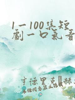 1一100集短剧一口气看完