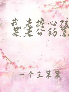 我老担心孩子不是老公的怎么办