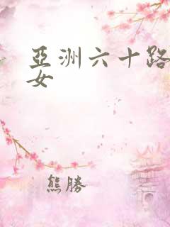 亚洲六十路老熟女