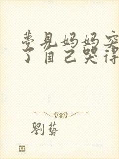 梦见妈妈突然死了自己哭得很伤心